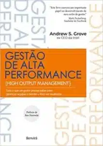 “Gestão de Alta Performance: Tudo o que um gestor precisa saber para gerenciar equipes e manter o foco em resultados” Andrew S. Grove
