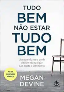 «Tudo bem não estar tudo bem: Vivendo o luto e a perda em um mundo que não aceita o sofrimento» Megan Devine