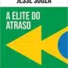 «A elite do atraso: Da escravidão a Bolsonaro» Jessé Souza