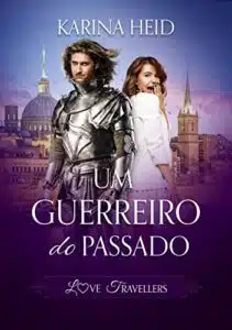 «Um Guerreiro do Passado (Love Travellers Livro 1)» Karina Heid