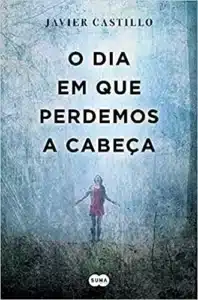 “O Dia Em Que Perdemos A Cabeça” Javier Castillo