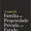 «A origem da família, da Propriedade Privada e do Estado» Friedrich Engels