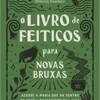 «O livro de feitiços para novas bruxas: Acesse a magia que há dentro de você e transforme sua vida» Ambrosia Hawthorn