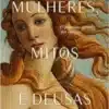 «Mulheres, Mitos e Deusas: O feminino através dos tempos» Martha Robles