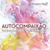 «Autocompaixão: Pare de se torturar e deixe a insegurança pra trás» Kristin Neff