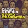 «O Povo Brasileiro: A Formação e o Sentido do Brasil» Darcy Ribeiro