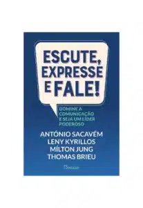 «Escute, Expresse e Fale!: Domine a Comunicação e Seja Um Líder Poderoso» Leny Kyrillos, Mílton Jung, António Sacavém, Thomas Brieu