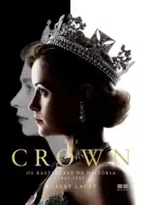 «The Crown: os Bastidores da História (1947-1955)» Robert Lacey