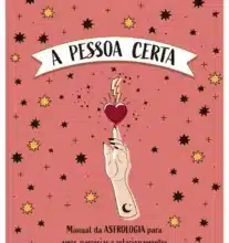 «A Pessoa Certa: Manual da Astrologia para Amor, Parcerias e Relacionamentos» Virgínia Rodrigues