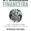 “A Psicologia Financeira” Morgan Housel