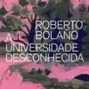 “A Universidade Desconhecida” Roberto Bolaño