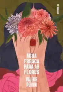 “Água Fresca para as Flores” Valérie Perrin