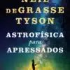 “Astrofísica Para Apressados” Neil deGrasse Tyson