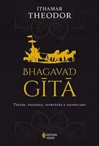 “Bhagavad-Gita: Textos, Filosofia, Estrutura e Significado” Ithamar Theodor