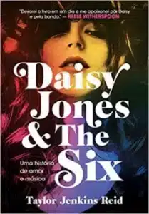 “Daisy Jones and The Six: Uma história de amor e música” Taylor Jenkins Reid