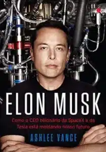 “Elon Musk: Como o CEO bilionário da SpaceX e da Tesla está moldando nosso futuro” Ashlee Vance