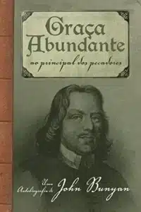 “Graça abundante ao principal dos pecadores” John Bunyan