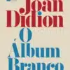 “O Álbum Branco” Joan Didion