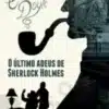 “O Último Adeus de Sherlock Holmes” Sir Arthur Conan Doyle