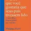 «O livro que você gostaria que seus pais tivessem lido: (e seus filhos ficarão gratos por você ler)» Philippa Perry