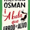 «A BALA QUE ERROU O ALVO» Richard Osman