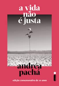 «A VIDA NÃO É JUSTA, edição comemorativa de 10 anos» Andréa Pachá
