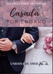 “Casada POR ENGANO -Unidos POR AMOR.” Ana Paula Tomaz de Andrade