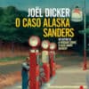 «O CASO ALASKA SANDERS» Joël Dicker