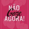 “Não Goze Agora!” Jô Macêdo