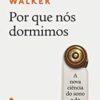 «Por Que Nós Dormimos: A Nova Ciência do Sono e do Sonho» Matthew Walker