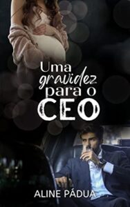 «UMA GRAVIDEZ PARA O CEO» Aline Pádua