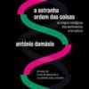 «A estranha ordem das coisas: As origens biológicas dos sentimentos e da cultura» António Damásio