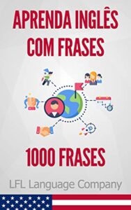 «Aprenda Inglês com Frases: 1000 Frases para treinar» LFL Language Company