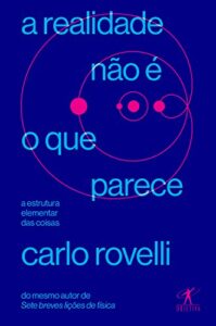 «A realidade não é o que parece: A estrutura elementar das coisas» Carlo Rovelli