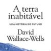 «A terra inabitável: Uma história do futuro» David Wallace-Wells