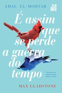 «É assim que se perde a guerra do tempo» Amal El-Mohtar, Max Gladstone
