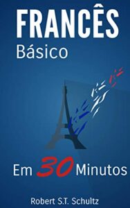 «Francês Básico: Em 30 minutos» Robert S.T. Schultz