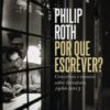 «Por que escrever?: Conversas e ensaios sobre literatura (1960-2013)» Philip Roth