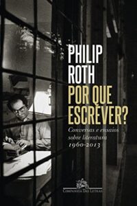 «Por que escrever?: Conversas e ensaios sobre literatura (1960-2013)» Philip Roth