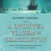 «A incrível viagem de Shackleton: A mais extraordinária aventura de todos os tempos» Alfred Lansing