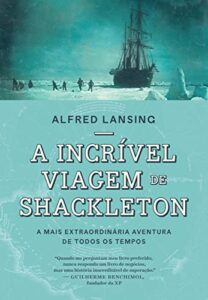 «A incrível viagem de Shackleton: A mais extraordinária aventura de todos os tempos» Alfred Lansing