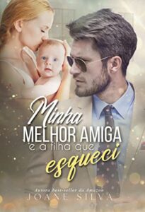 «Minha melhor amiga e a filha que esqueci» Joane Silva