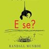 «E se?: Respostas científicas para perguntas absurdas» Randall Munroe