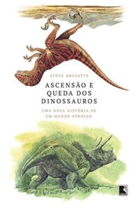 «Ascensão e queda dos dinossauros: Uma nova história de um mundo perdido» Steve Brusatte