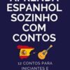 «Aprenda Espanhol Sozinho Com Contos : 12 Contos Para Principiantes E Intermediarios» Marcell Mazzoni, Magic Speak