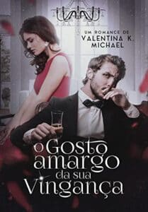 «O GOSTO AMARGO DA SUA VINGANÇA» Valentina K. Michael