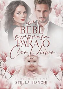 «Um Bebê Surpresa Para o CEO Viúvo» Stella Bianchi