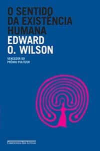 «O sentido da existência humana» Edward O. Wilson