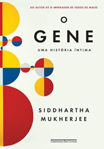 «O gene: Uma história íntima» Siddhartha Mukherjee