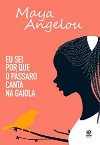 «Eu sei por que o pássaro canta na gaiola: Autobiografia de Maya Angelou» Maya Angelou